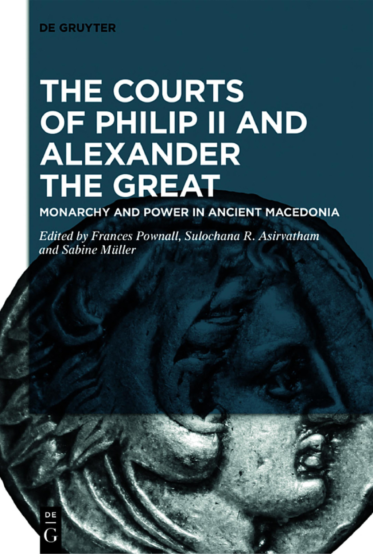 The Courts Of Philip Ii And Alexander The Great Monarchy And Power In Ancient Macedonia Frances Pownall Sulochana R Asirvatham Sabine Mller Editors