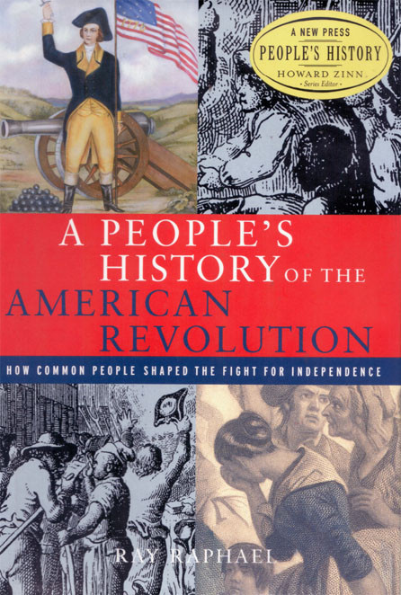 A Peoples History Of The American Revolution How Common People Shaped The Fight For Independence Ray Raphael
