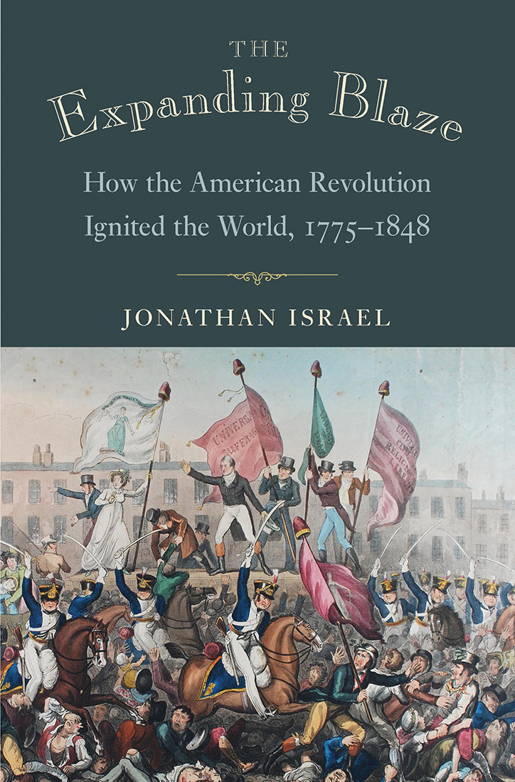 The Expanding Blaze How The American Revolution Ignited The World 17751848 Jonathan Israel