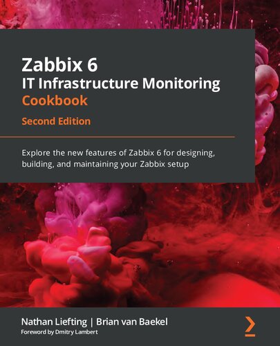 Zabbix 6 It Infrastructure Monitoring Cookbook Explore The New Features Of Zabbix 6 For Designing Building And Maintaining Your Zabbix Setup 2nd Edition Nathan Liefting