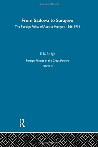 From Sadowa To Sarajevo The Foreign Policy Of Austriahungary 18661914 1st Edition F R Bridge