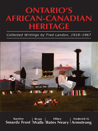 Ontarios Africancanadian Heritage Collected Writings By Fred Landon 19181967 1st Edition Karolyn Smardz Frost