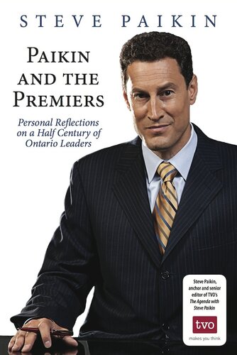 Paikin And The Premiers Personal Reflections On A Half Century Of Ontario Leaders 1st Edition Steve Paikin