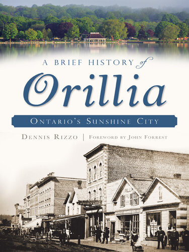 A Brief History Of Orillia Ontarios Sunshine City 1st Edition Dennis Rizzo