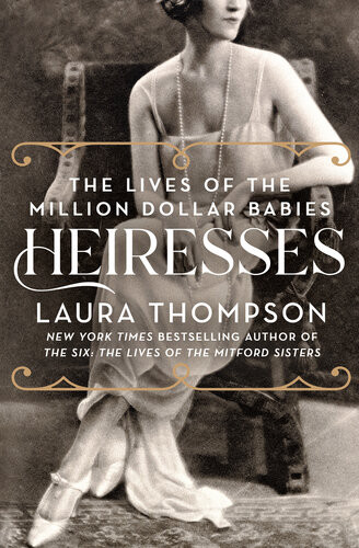 Heiresses The Lives Of The Million Dollar Babies 1st Edition Laura Thompson