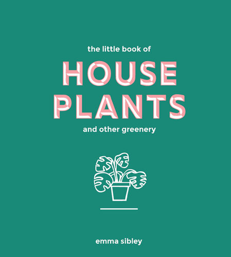 The Little Book Of House Plants And Other Greenery Emma Sibley