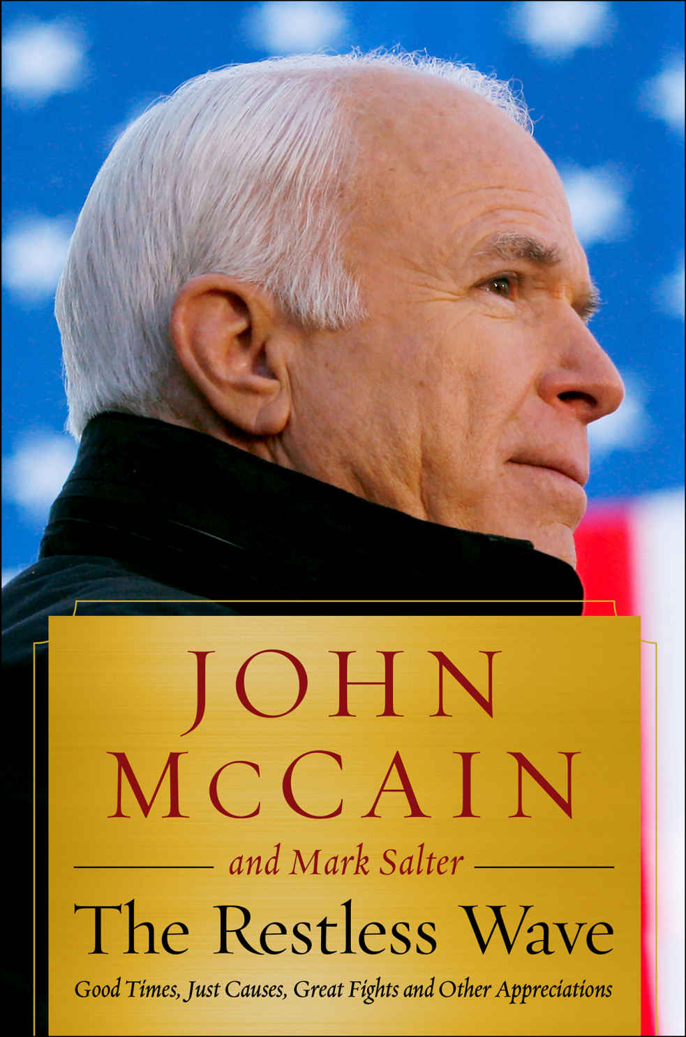 The Restless Wave Good Times Just Causes Great Fights And Other Appreciations John Mccain Mark Salter