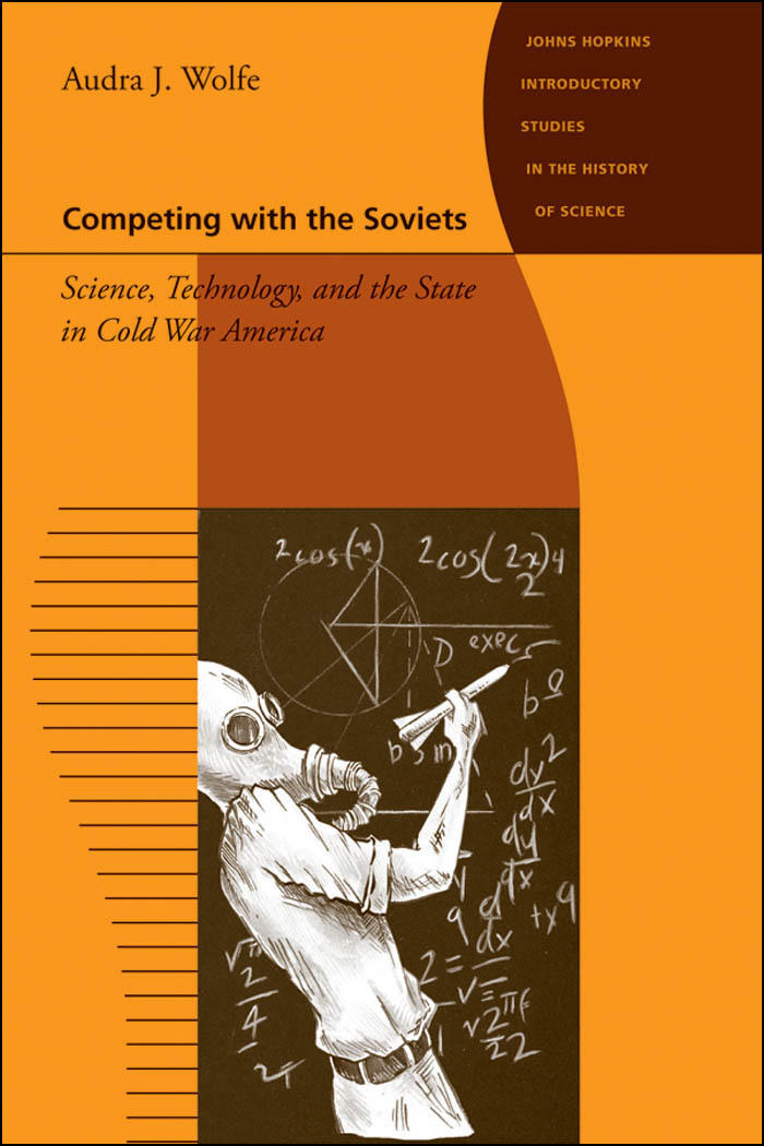 Competing With The Soviets Science Technology And The State In Cold War America Audra J Wolfe