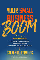 Your Small Business Boom Explosive Ideas To Grow Your Business Make More Money And Thrive In A Volatile World Steve D Strauss