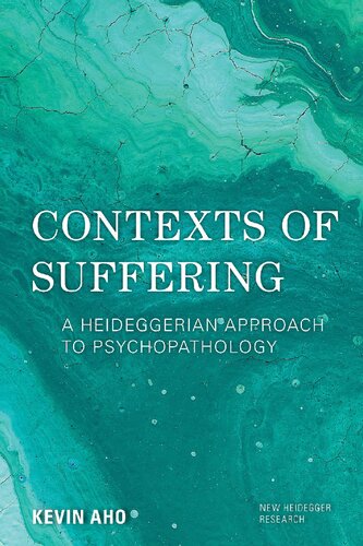 Contexts Of Suffering A Heideggerian Approach To Psychopathology 1st Edition Kevin Aho