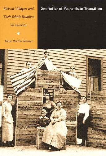 Semiotics Of Peasants In Transition Slovene Villagers And Their Ethnic Relatives In America Irene Portiswinner