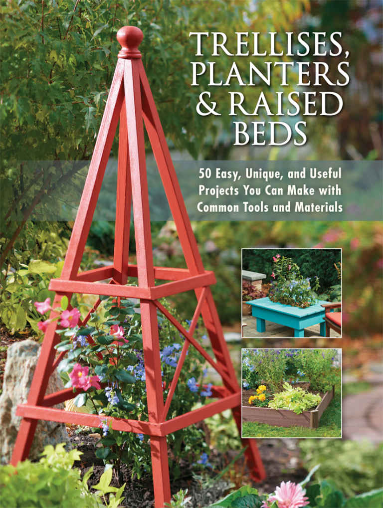 Trellises Planters Raised Beds 50 Easy Unique And Useful Projects You Can Make With Common Tools And Materials Cool Springs Press