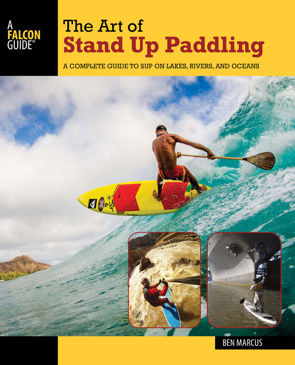 Falcon Guide The Art Of Stand Up Paddling A Complete Guide To Sup On Lakes Rivers And Oceans Sup Standup Paddleboarding How To Paddle Series Ben Marcus