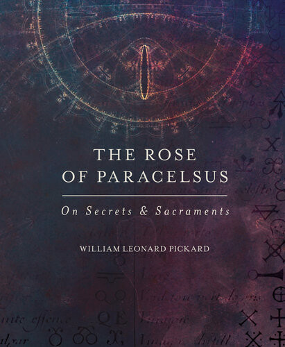 The Rose Of Paracelsus On Secrets Sacraments Second Revised Advance Reader Copy William Leonard Pickard