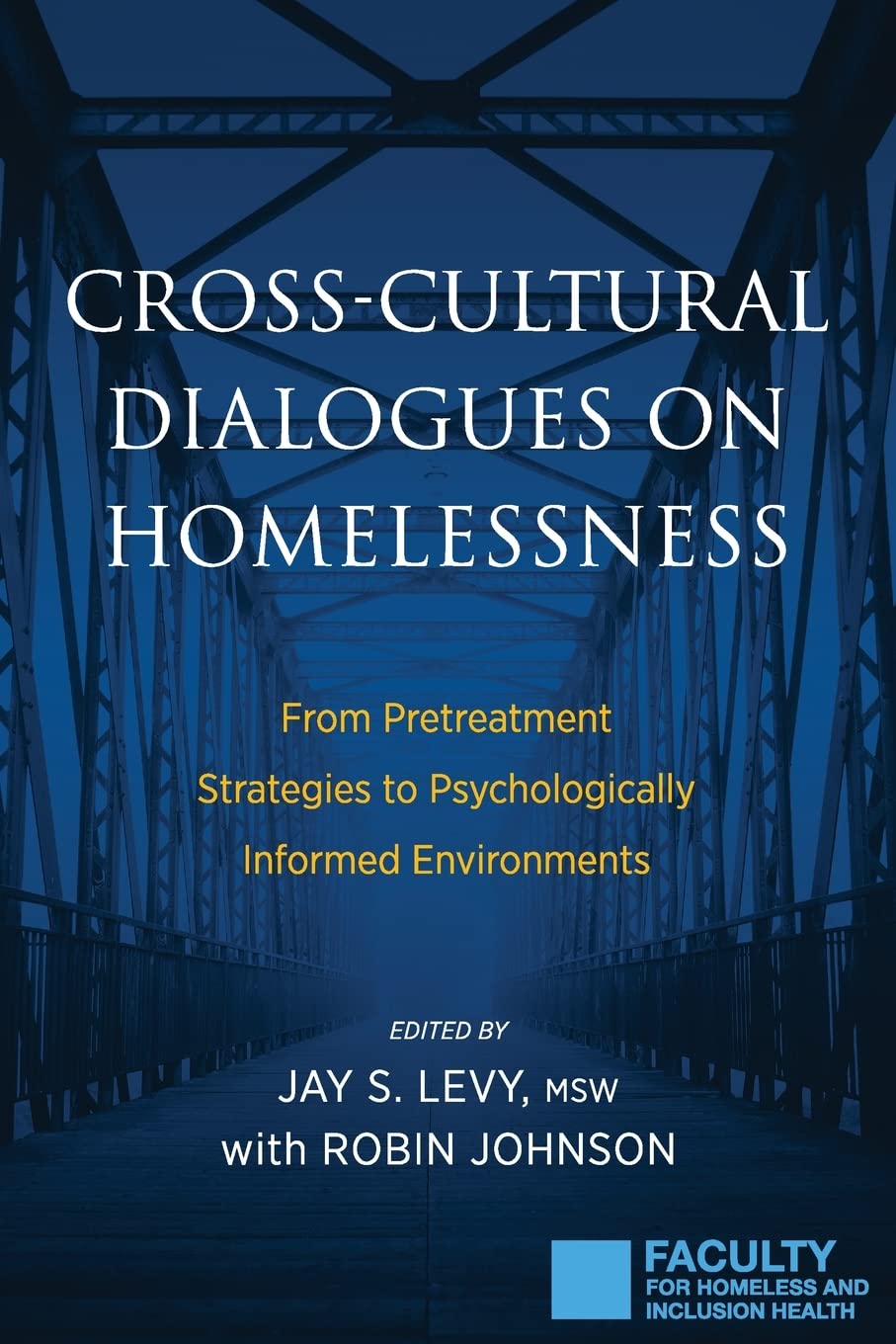 Crosscultural Dialogues On Homelessness From Pretreatment Strategies To Psychologically Informed Environments Jay S Levy Editor