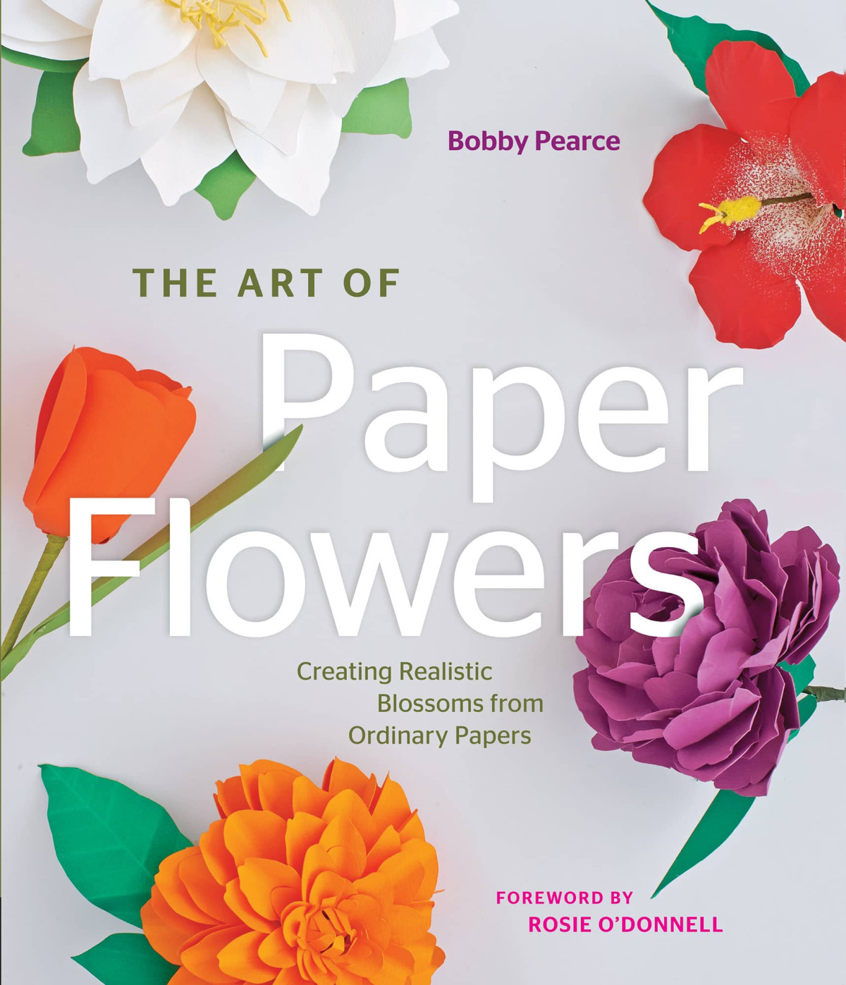 The Art Of Paper Flowers Bobby Pearce