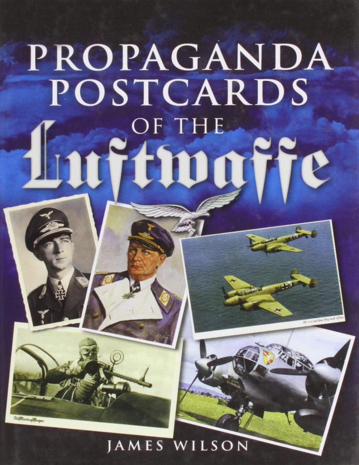 Propaganda Postcards Of The Luftwaffe 1st Edition James Wilson