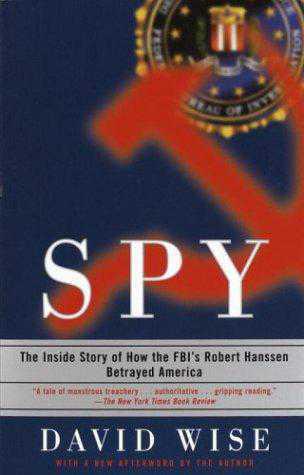 Spy The Inside Story Of How The Fbis Robert Hanssen Betrayed America Wise