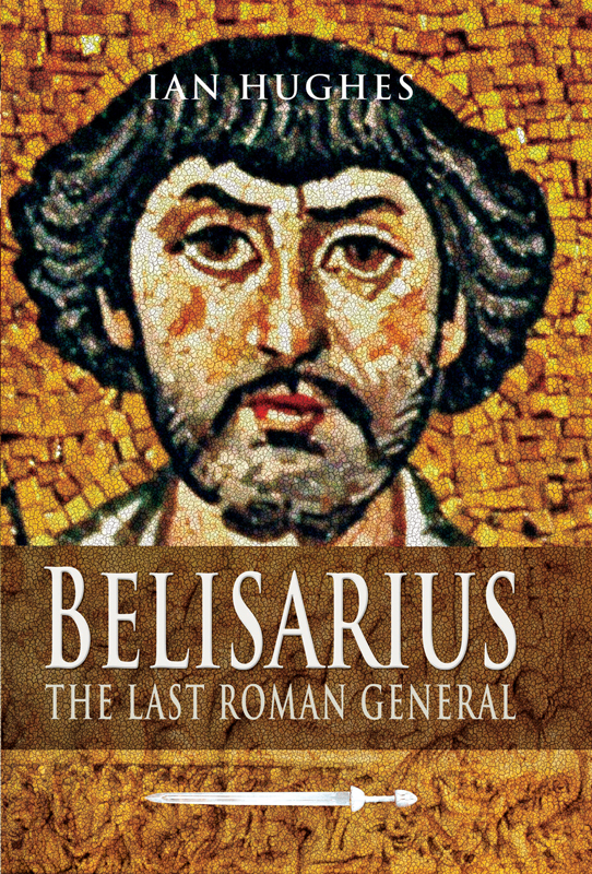 Belisarius The Last Roman General Ian Hughes