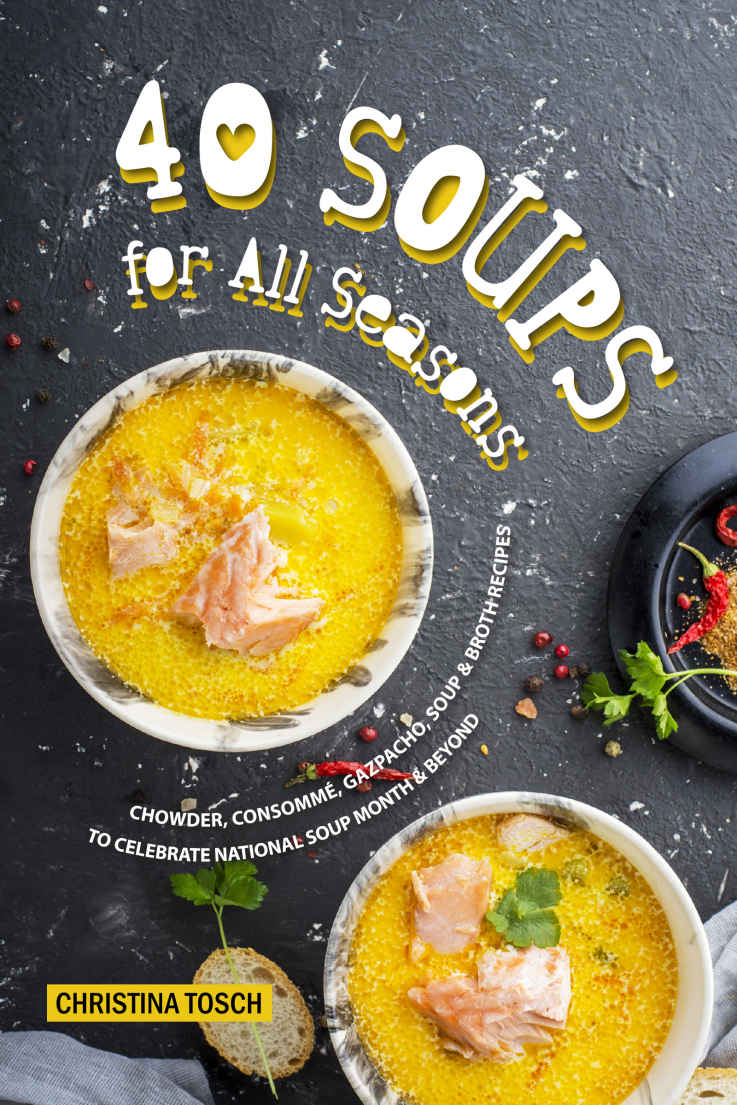 40 Soups For All Seasons Chowder Consomme Gazpacho Soup Broth Recipes To Celebrate National Soup Month Beyond Christina Tosch