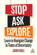 Stop Ask Explore Learn To Navigate Change In Times Of Uncertainty Joan P Ball
