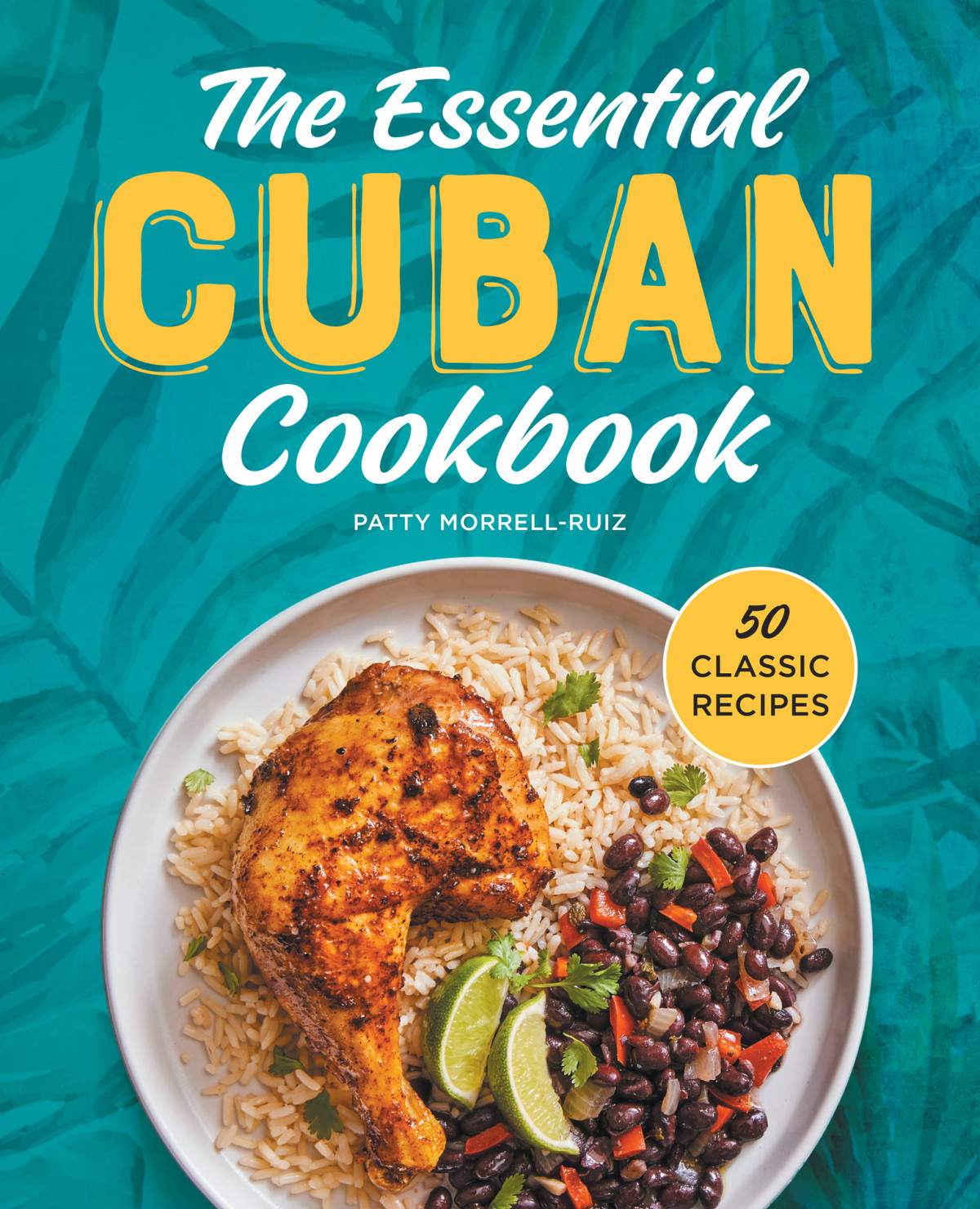 The Essential Cuban Cookbook 50 Classic Recipes Patricia Morrellruiz
