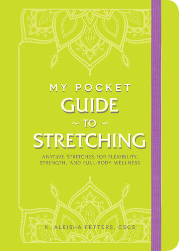 My Pocket Guide To Stretching Anytime Stretches For Flexibility Strength And Fullbody Wellness K Aleisha Fetters