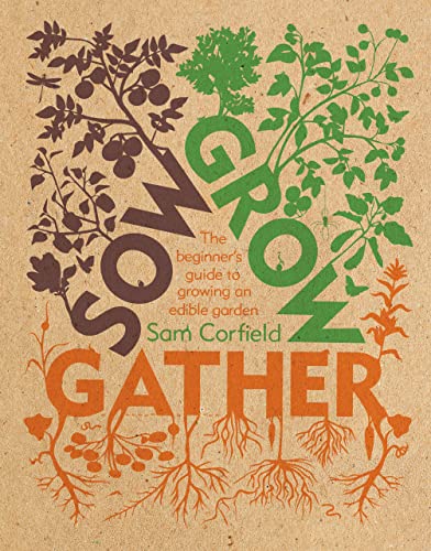 Sow Grow Gather The Beginners Guide To Growing An Edible Garden Sam Corfield