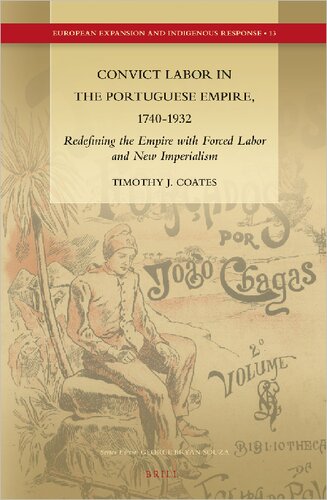 Convict Labor In The Portuguese Empire 17401932 Redefining The Empire With Forced Labor And New Imperialism Ebook Timothy J Coates