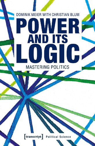 Power And Its Logic Mastering Politics 1st Edition Dominik Meier Christian Blum
