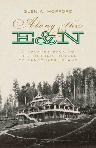 Along The En A Journey Back To The Historic Hotels Of Vancouver Island 1st Edition Glen A Mofford