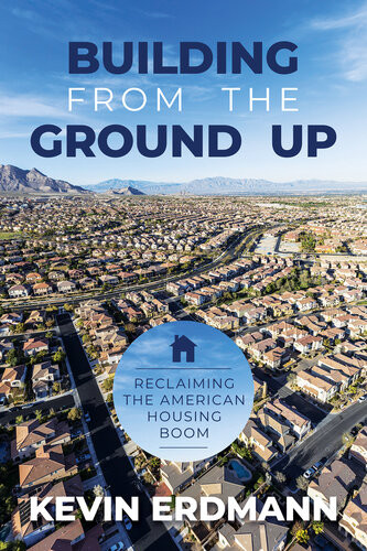 Building From The Ground Up Reclaiming The American Housing Boom 1st Edition Kevin Erdmann