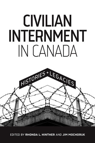 Civilian Internment In Canada Histories And Legacies 1st Edition Rhonda L Hinther Editor