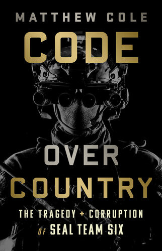 Code Over Country The Tragedy And Corruption Of Seal Team Six 1st Edition Matthew Cole
