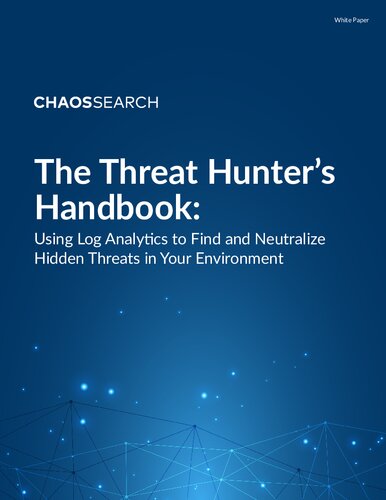 The Threat Hunters Handbook Using Log Analytics To Find And Neutralize Hidden Threats In Your Environment Chaossearch