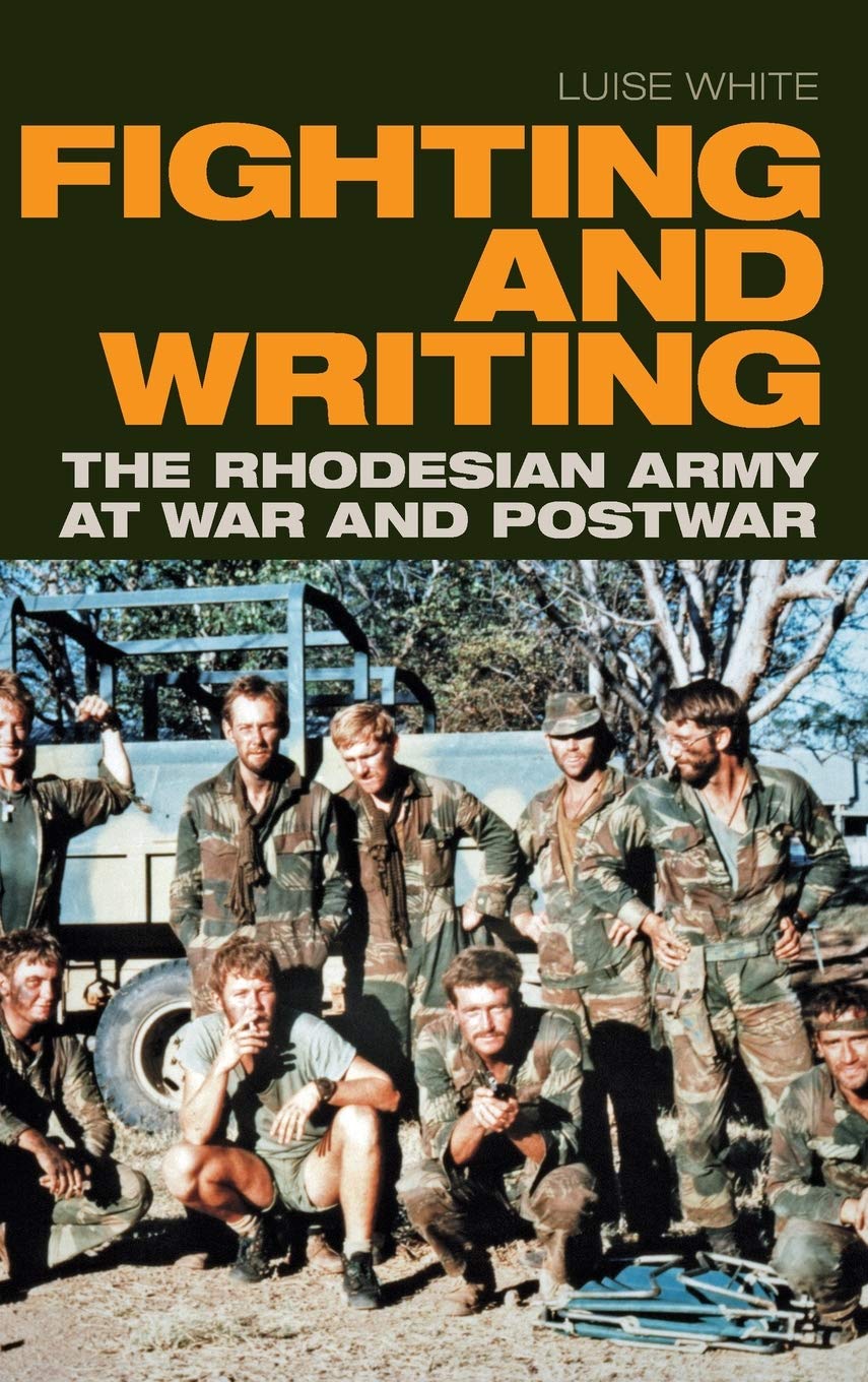 Fighting And Writing The Rhodesian Army At War And Postwar Luise White