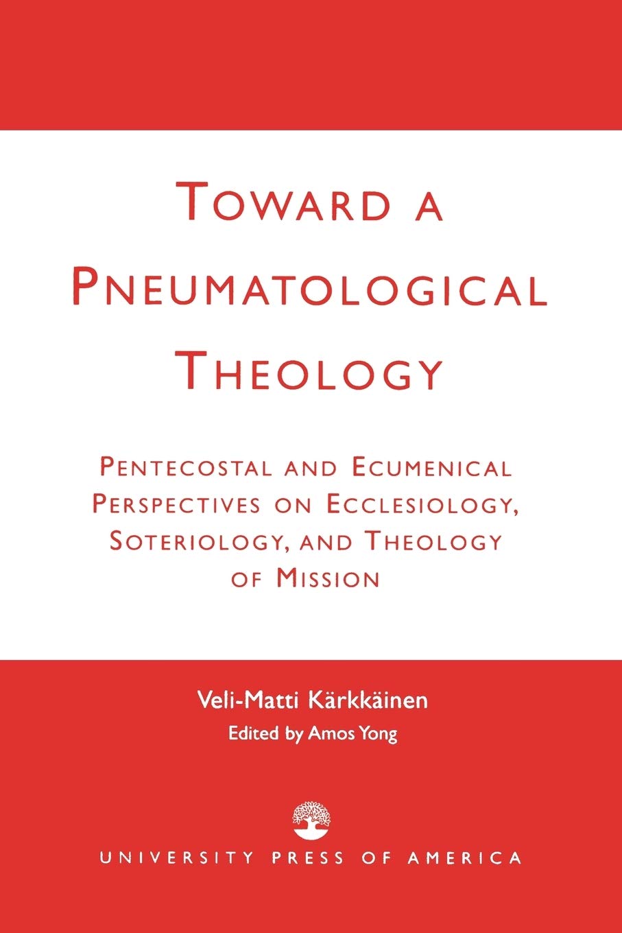Toward A Pneumatological Theology Pentecostal And Ecumenical Perspectives On Ecclesiology Soteriology And Theology Of Mission Velimatti Karkkainen