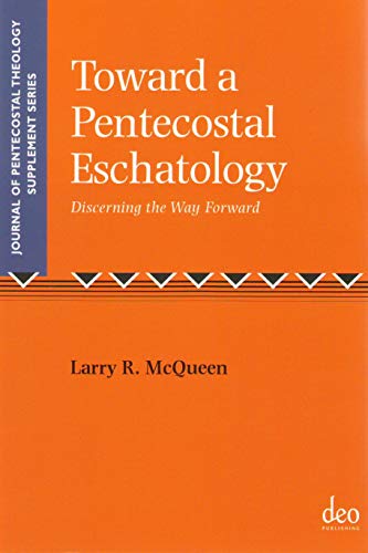 Toward A Pentecostal Eschatology Discerning The Way Forward Journal Of Pentecostal Theology Supplement Series 1st Edition Larry R Mcqueen