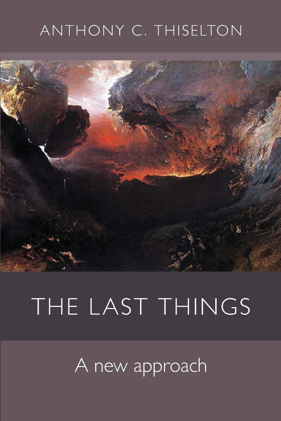 The Last Things A New Approach Anthony C Thiselton