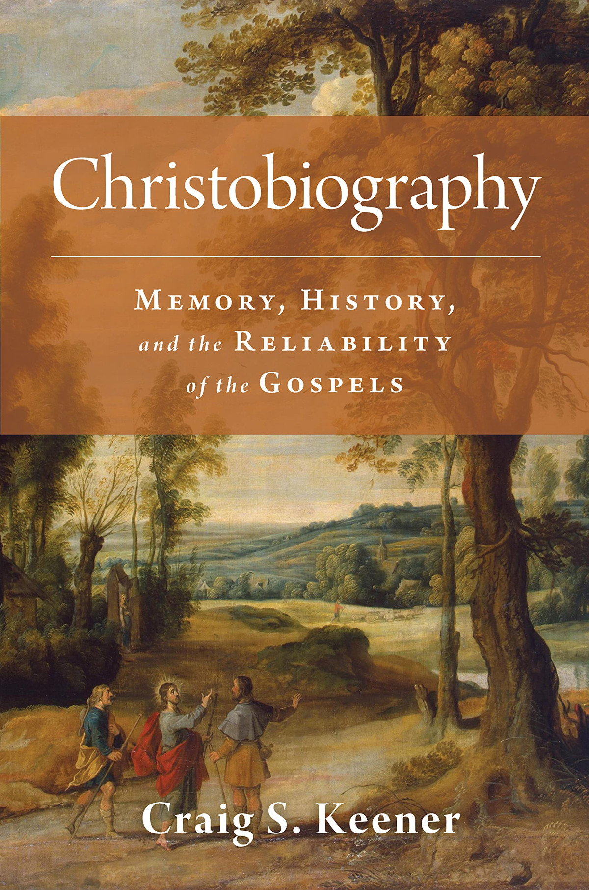 Christobiography Memory History And The Reliability Of The Gospels Craig S Keener