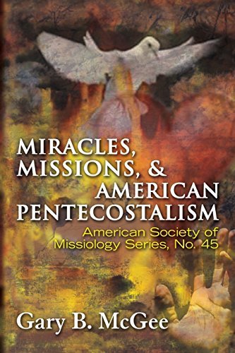 Miracles Missions American Pentecostalism American Society Of Missiology Gary B Mcgee
