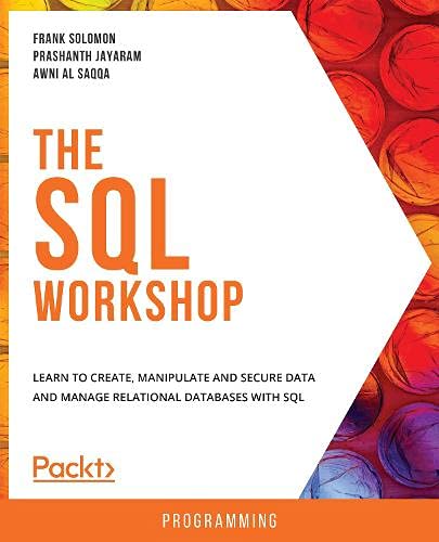The Sql Workshop Learn To Create Manipulate And Secure Data And Manage Relational Databases With Sql 1st Edition Frank Solomon