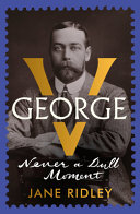 George V Never A Dull Moment Jane Ridley