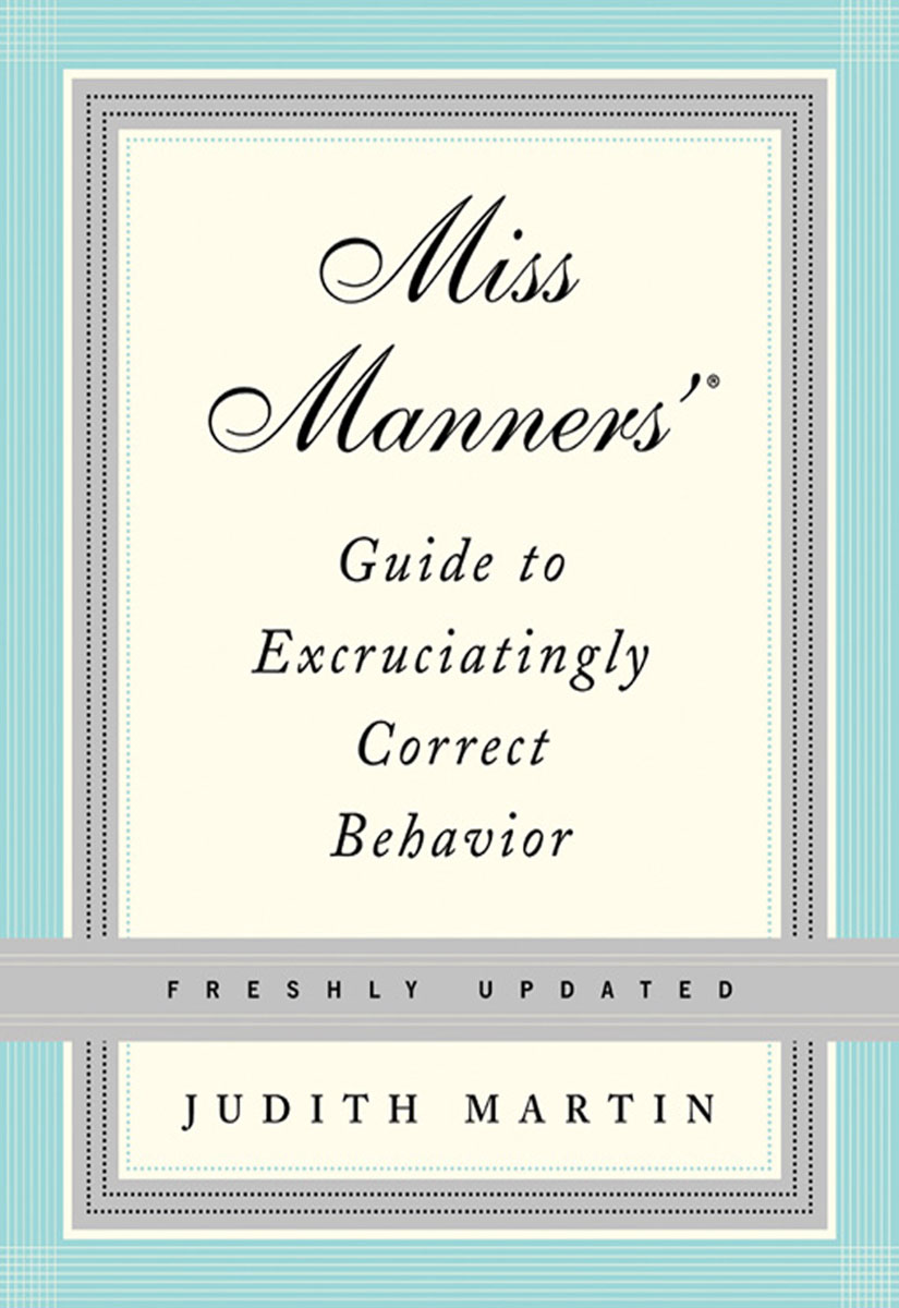 Miss Manners Guide To Excruciatingly Correct Behavior Freshly Updated Judith Martin