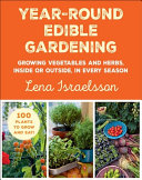 Yearround Edible Gardening Growing Vegetables And Herbs Inside Or Outside In Every Season Lena Israelsson