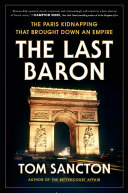 The Last Baron The Paris Kidnapping That Brought Down An Empire Tom Sancton