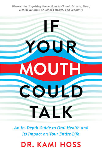 If Your Mouth Could Talk An Indepth Guide To Oral Health And Its Impact On Your Entire Life Kami Hoss