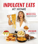 Indulgent Eats At Home 60 Craveworthy Recipes Inspired By The Worlds Most Instagramfamous Food Jen Balisi