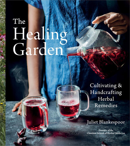 The Healing Garden Cultivating And Handcrafting Herbal Remedies Juliet Blankespoor
