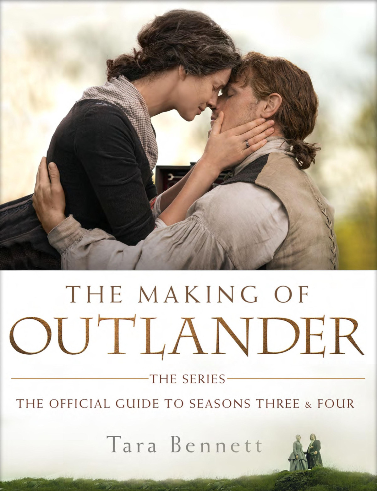 The Making Of Outlander The Series The Official Guide To Seasons Three Four Tara Bennett